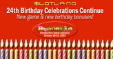 Slotland Celebrates 24th Birthday with Another New Game and More Birthday Bonuses